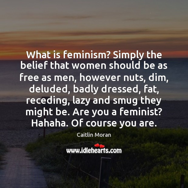 What is feminism? Simply the belief that women should be as free Image