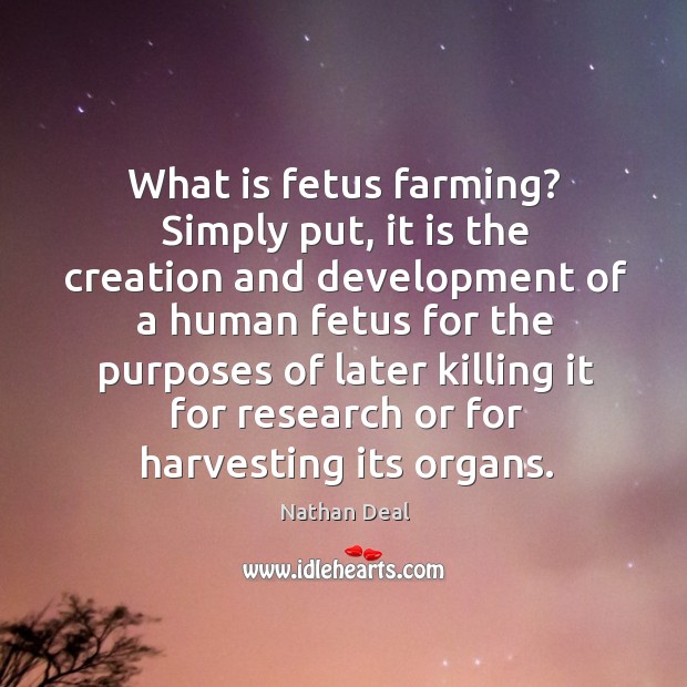 What is fetus farming? simply put, it is the creation and development of Nathan Deal Picture Quote