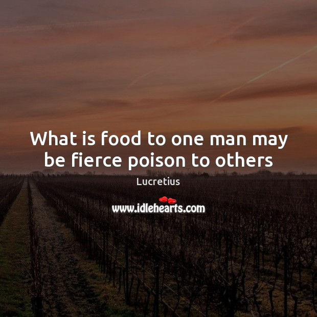 What is food to one man may be fierce poison to others Lucretius Picture Quote