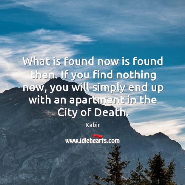 What is found now is found then. If you find nothing now, Image