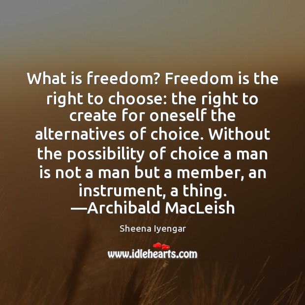 What is freedom? Freedom is the right to choose: the right to 