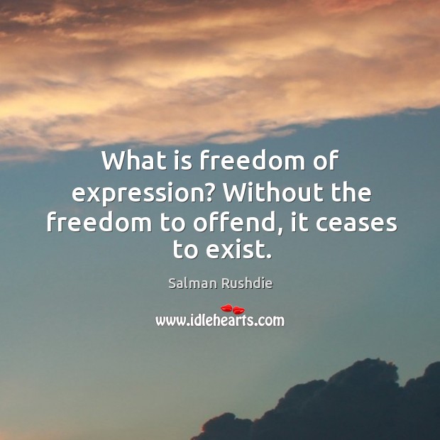 What is freedom of expression? without the freedom to offend, it ceases to exist. Salman Rushdie Picture Quote
