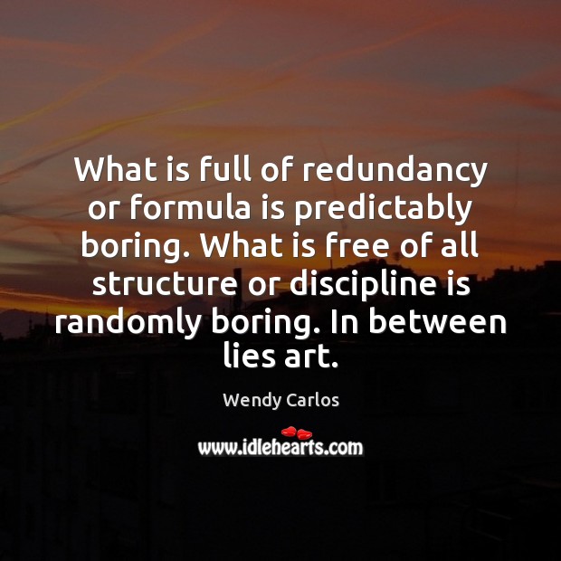 What is full of redundancy or formula is predictably boring. What is Wendy Carlos Picture Quote