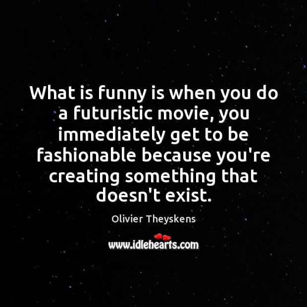 What is funny is when you do a futuristic movie, you immediately Image