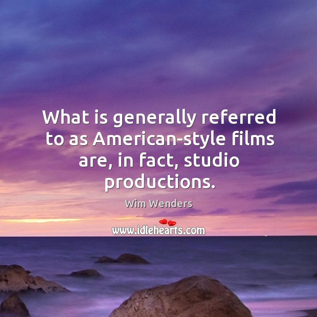 What is generally referred to as american-style films are, in fact, studio productions. Wim Wenders Picture Quote