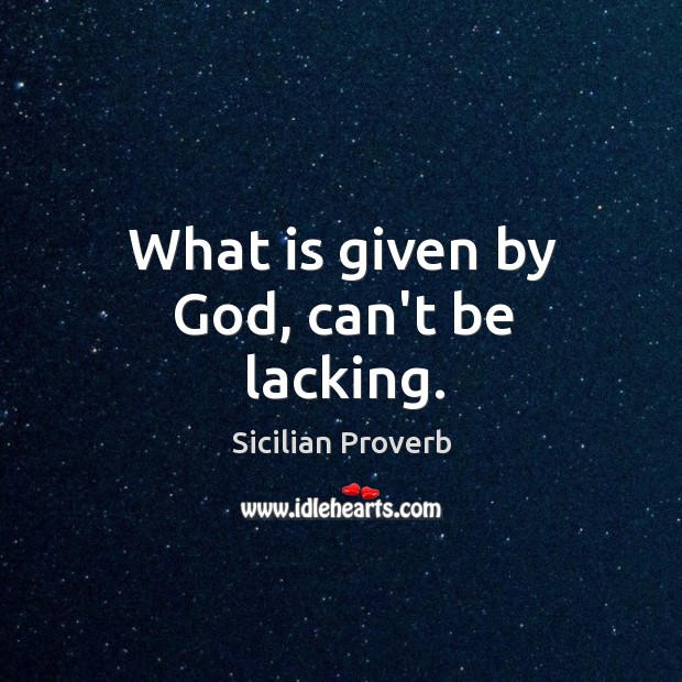What is given by God, can’t be lacking. Sicilian Proverbs Image
