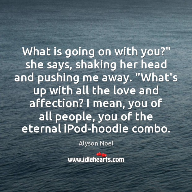 What is going on with you?” she says, shaking her head and Alyson Noel Picture Quote