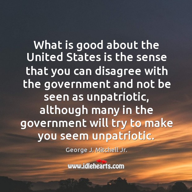 What is good about the united states is the sense that you can disagree George J. Mitchell Jr. Picture Quote