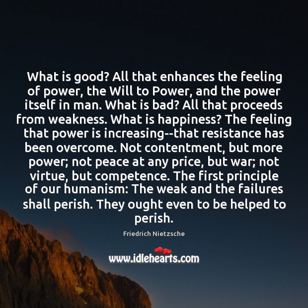 What is good? All that enhances the feeling of power, the Will Friedrich Nietzsche Picture Quote