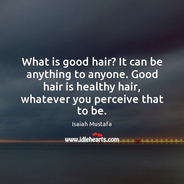 What is good hair? It can be anything to anyone. Good hair Isaiah Mustafa Picture Quote