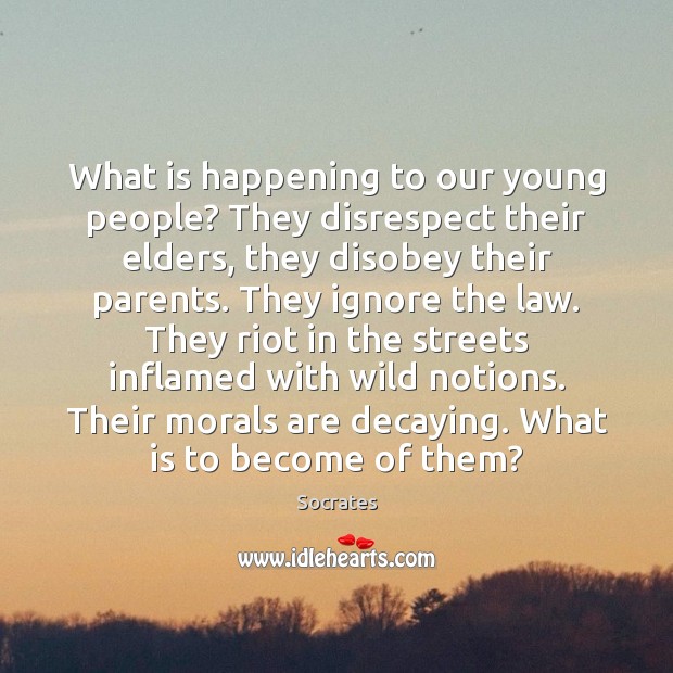 What is happening to our young people? They disrespect their elders, they Socrates Picture Quote