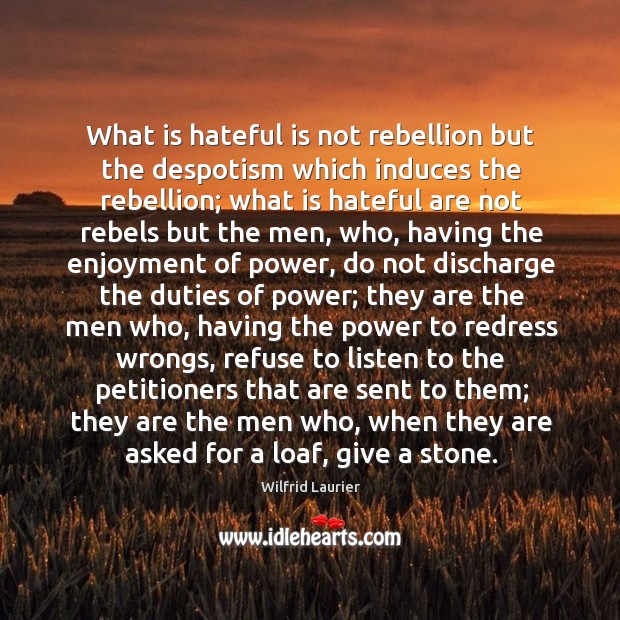 What is hateful is not rebellion but the despotism which induces the Wilfrid Laurier Picture Quote