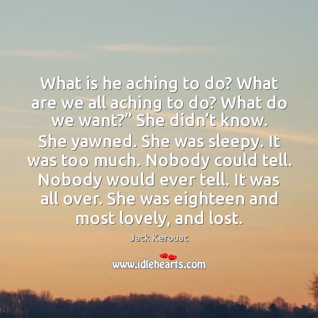 What is he aching to do? What are we all aching to Jack Kerouac Picture Quote