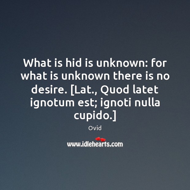 What is hid is unknown: for what is unknown there is no Ovid Picture Quote
