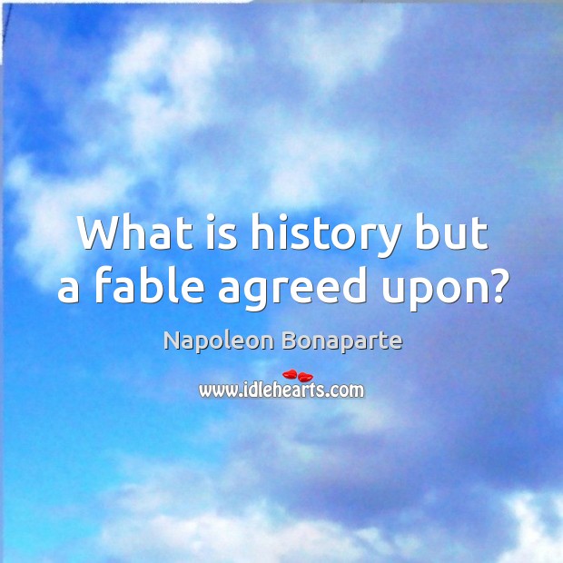 What is history but a fable agreed upon? Image