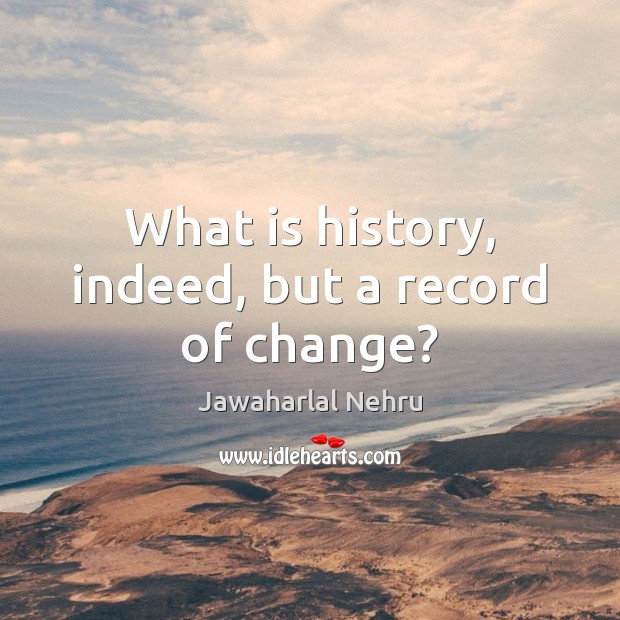 What is history, indeed, but a record of change? Image