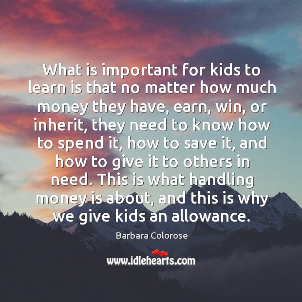 What is important for kids to learn is that no matter how much money they have Image