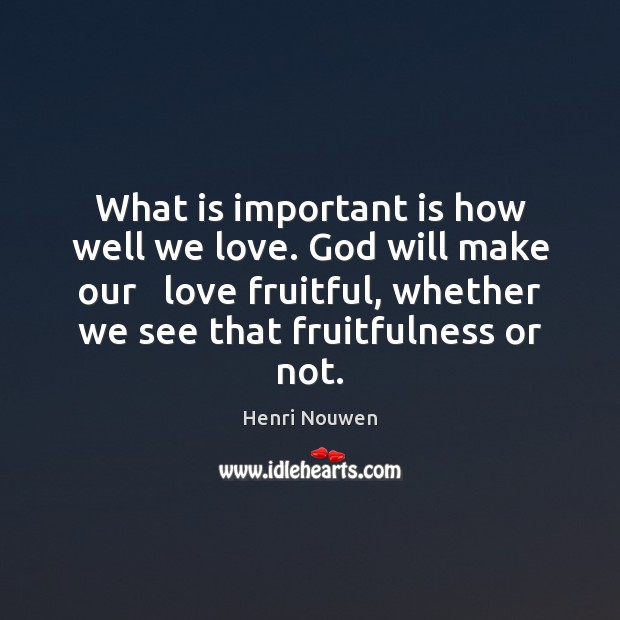 What is important is how well we love. God will make our Image