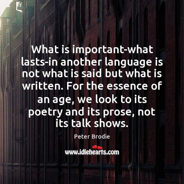 What is important-what lasts-in another language is not what is said but Peter Brodie Picture Quote