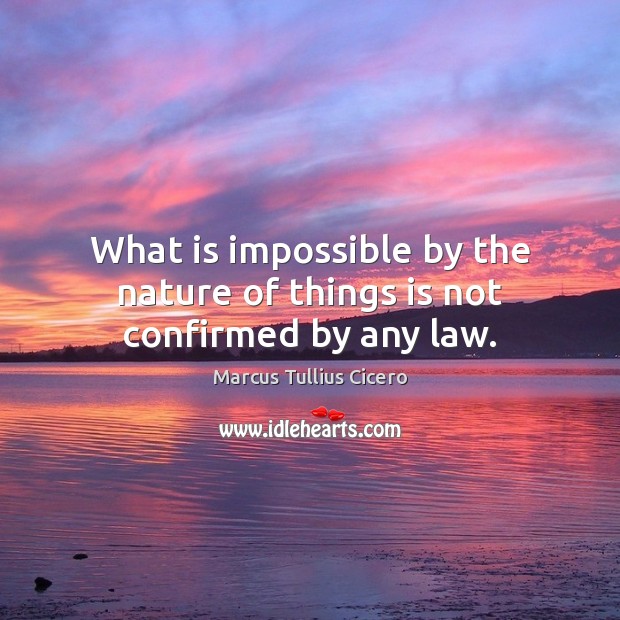 What is impossible by the nature of things is not confirmed by any law. Image