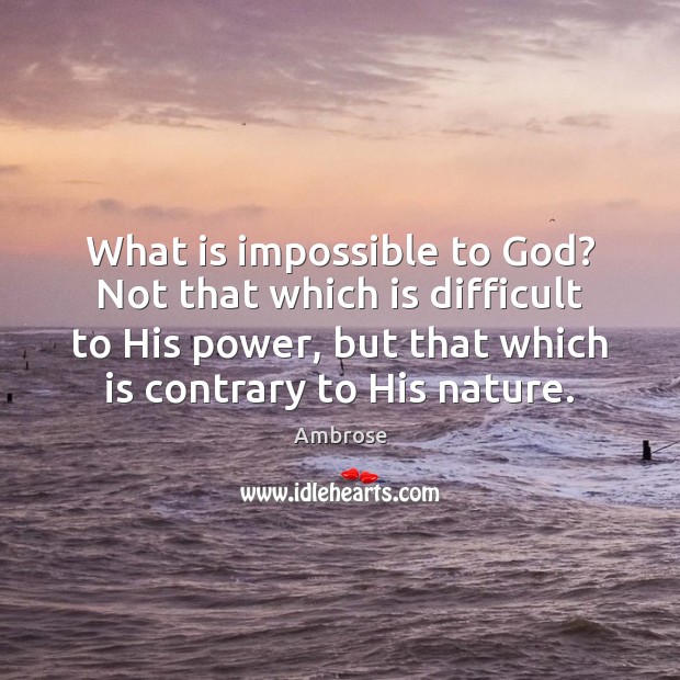 What is impossible to God? Not that which is difficult to His Ambrose Picture Quote