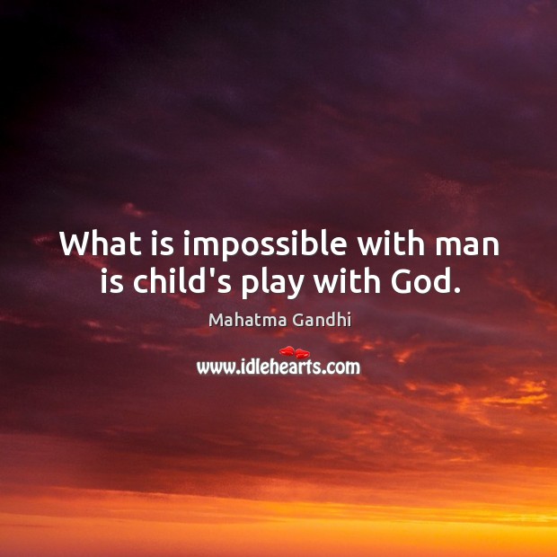 What is impossible with man is child’s play with God. Mahatma Gandhi Picture Quote