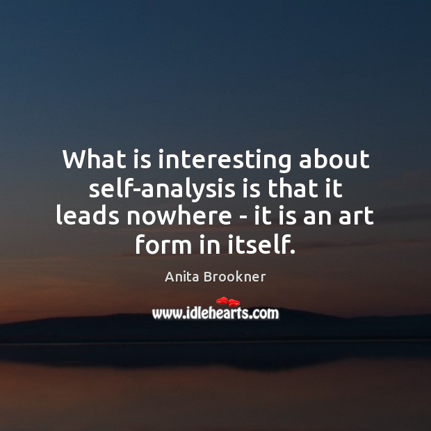 What is interesting about self-analysis is that it leads nowhere – it Image