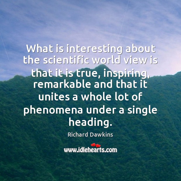 What is interesting about the scientific world view is that it is Richard Dawkins Picture Quote