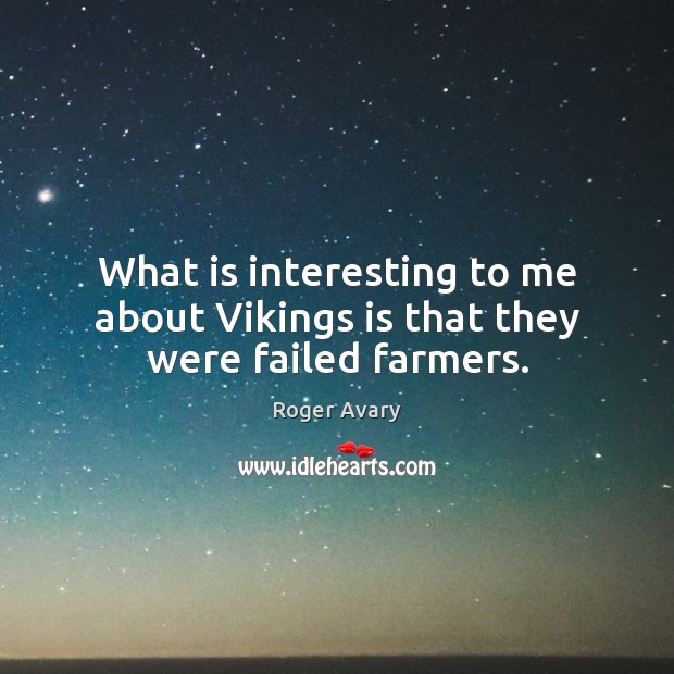 What is interesting to me about Vikings is that they were failed farmers. Roger Avary Picture Quote