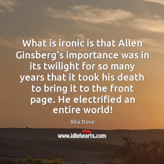 What is ironic is that Allen Ginsberg’s importance was in its twilight Rita Dove Picture Quote