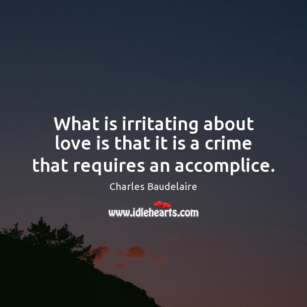 What is irritating about love is that it is a crime that requires an accomplice. Image