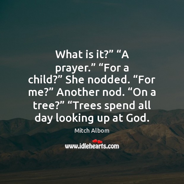 What is it?” “A prayer.” “For a child?” She nodded. “For me?” Mitch Albom Picture Quote