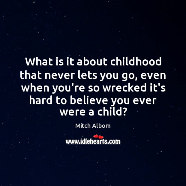 What is it about childhood that never lets you go, even when Mitch Albom Picture Quote