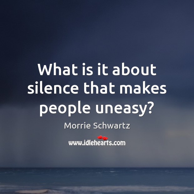 What is it about silence that makes people uneasy? Image