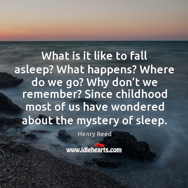 What is it like to fall asleep? what happens? where do we go? Henry Reed Picture Quote