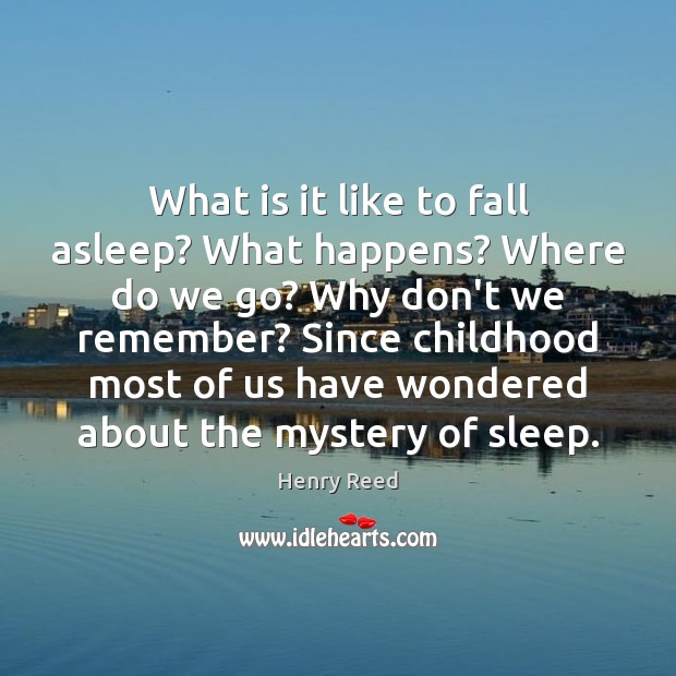 What is it like to fall asleep? What happens? Where do we Henry Reed Picture Quote