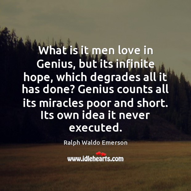 What is it men love in Genius, but its infinite hope, which Ralph Waldo Emerson Picture Quote