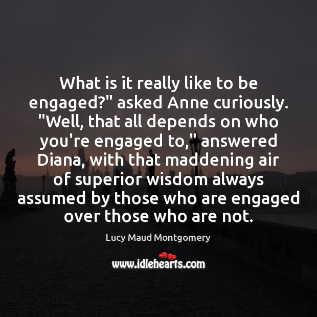 What is it really like to be engaged?” asked Anne curiously. “Well, Lucy Maud Montgomery Picture Quote