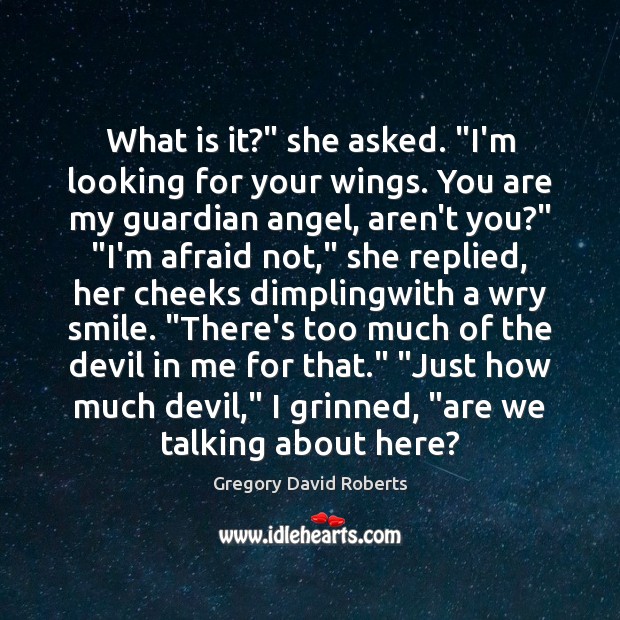 What is it?” she asked. “I’m looking for your wings. You are Gregory David Roberts Picture Quote