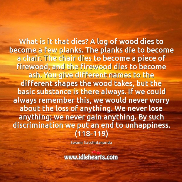 What is it that dies? A log of wood dies to become Swami Satchidananda Picture Quote