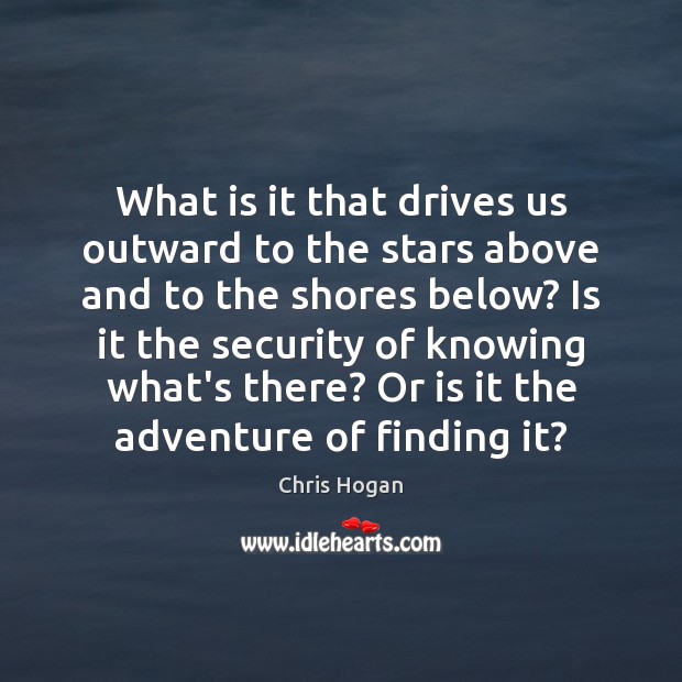 What is it that drives us outward to the stars above and Chris Hogan Picture Quote
