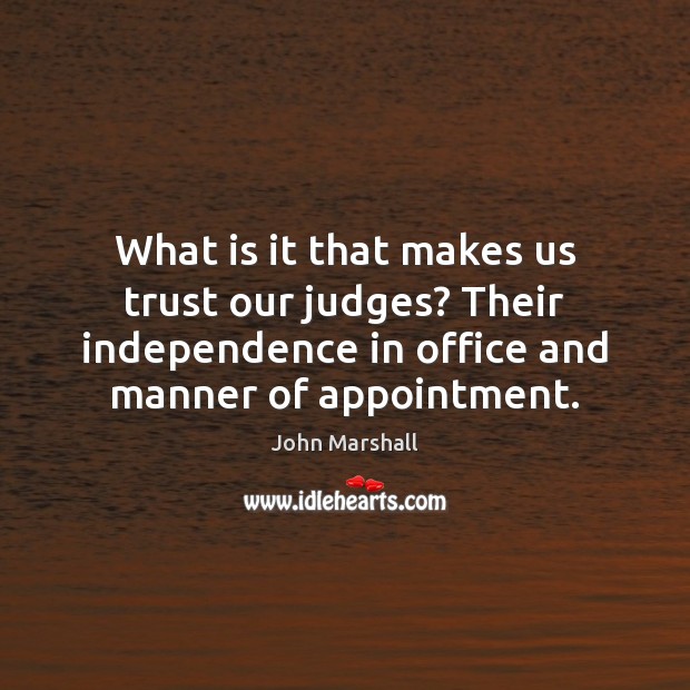 What is it that makes us trust our judges? Their independence in John Marshall Picture Quote