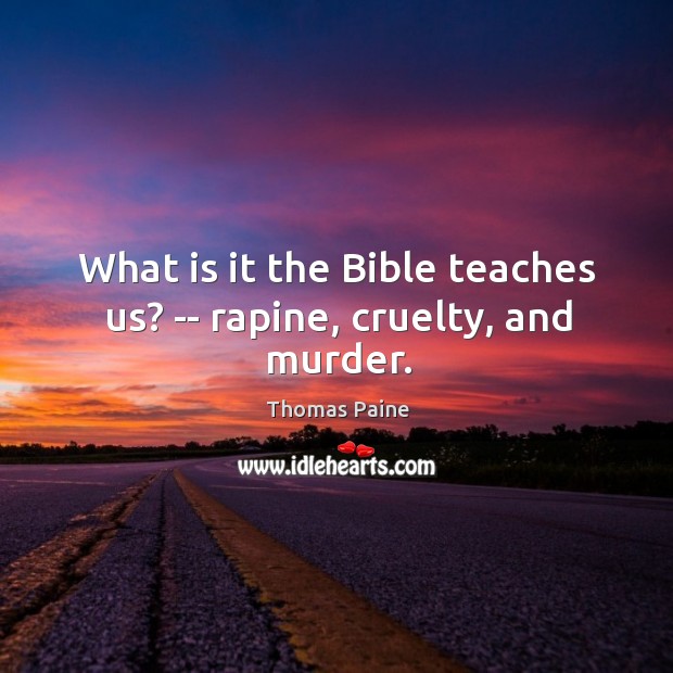 What is it the Bible teaches us? — rapine, cruelty, and murder. Thomas Paine Picture Quote