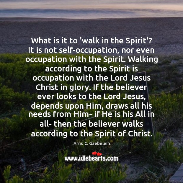 What is it to ‘walk in the Spirit’? It is not self-occupation, Arno C. Gaebelein Picture Quote