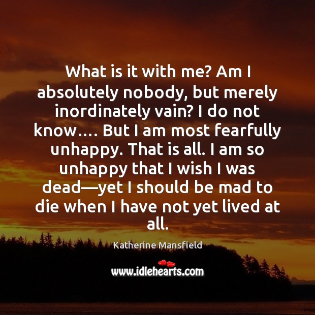 What is it with me? Am I absolutely nobody, but merely inordinately Katherine Mansfield Picture Quote