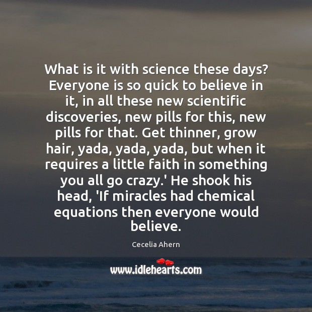 What is it with science these days? Everyone is so quick to Cecelia Ahern Picture Quote