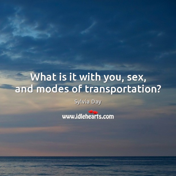 What is it with you, sex, and modes of transportation? Sylvia Day Picture Quote
