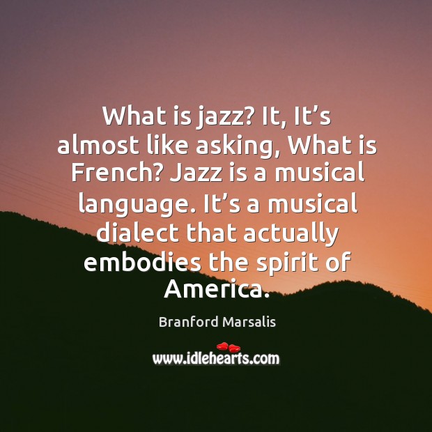 What is jazz? it, it’s almost like asking, what is french? jazz is a musical language. Branford Marsalis Picture Quote