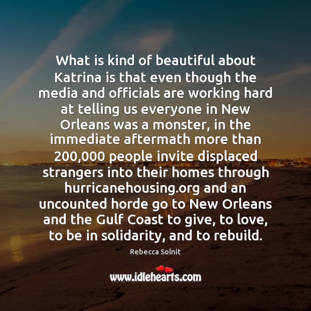 What is kind of beautiful about Katrina is that even though the Rebecca Solnit Picture Quote