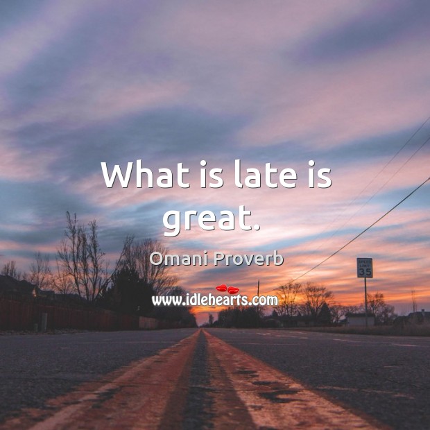 What is late is great. Omani Proverbs Image